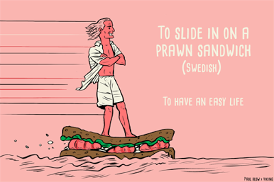 Glida in på en räckmacka [Svedese] Scivolarci dentro cavalcando un panino ai gamberetti = affrontare sfide quotidiane con filosofia.